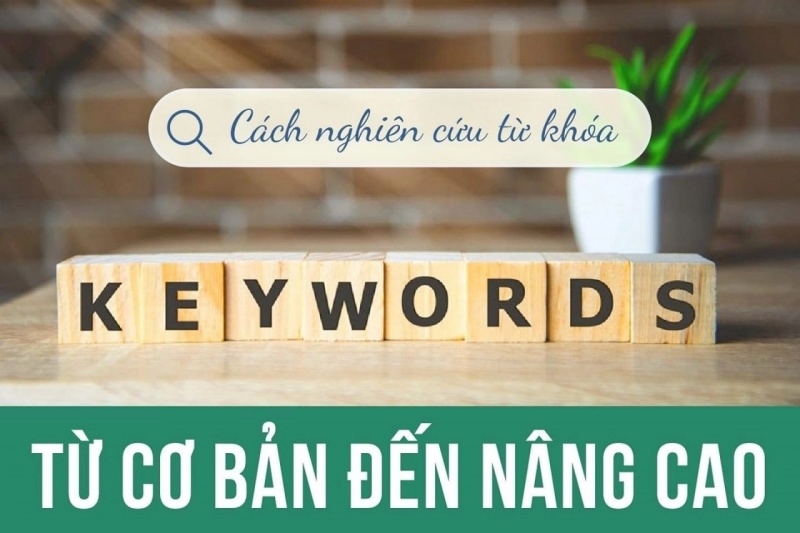 Chi tiết cách nghiên cứu từ khóa từ cơ bản đến nâng cao SEOer bắt buộc phải ghi nhớ